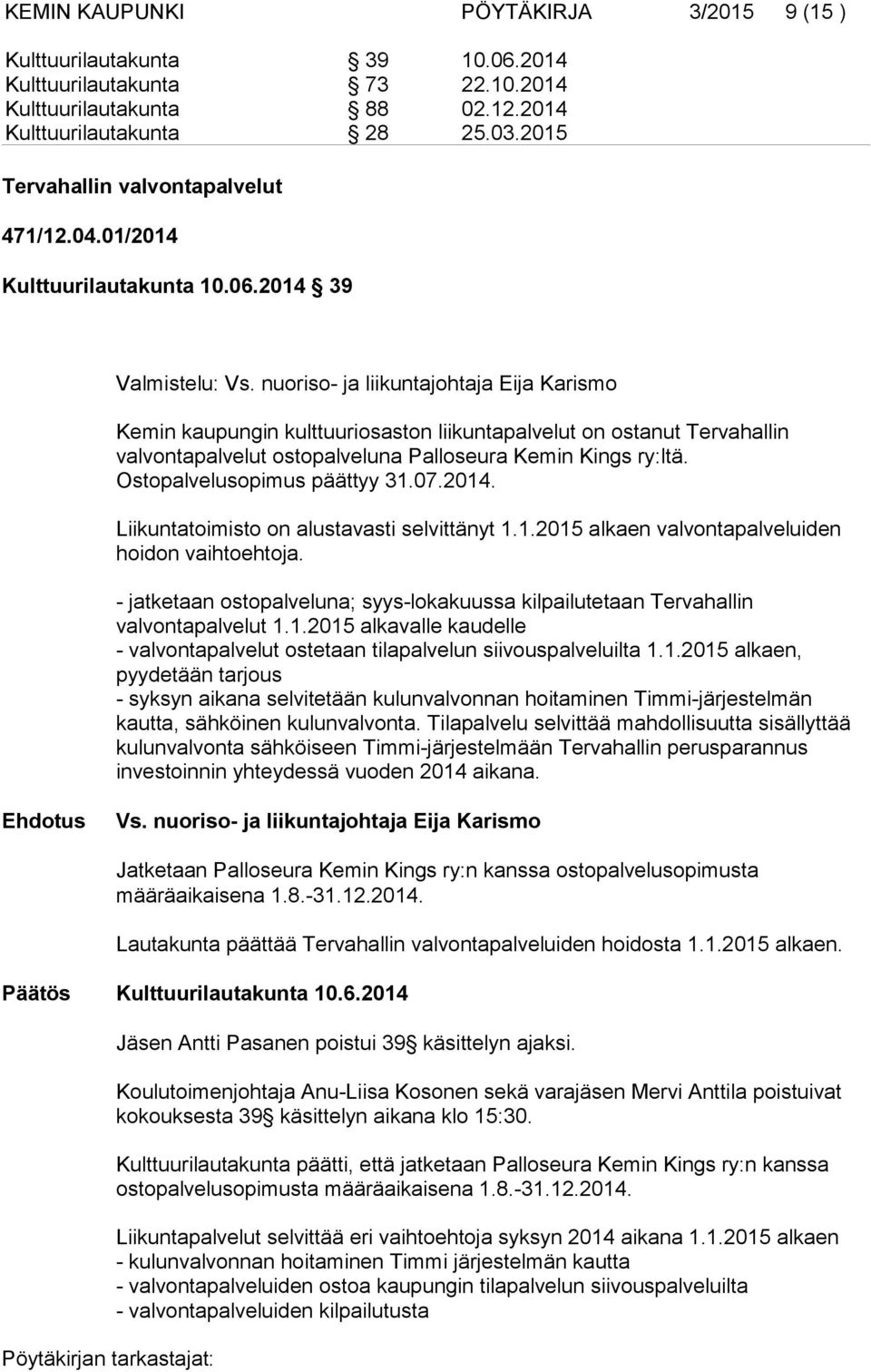 nuoriso- ja liikuntajohtaja Eija Karismo Kemin kaupungin kulttuuriosaston liikuntapalvelut on ostanut Tervahallin valvontapalvelut ostopalveluna Palloseura Kemin Kings ry:ltä.