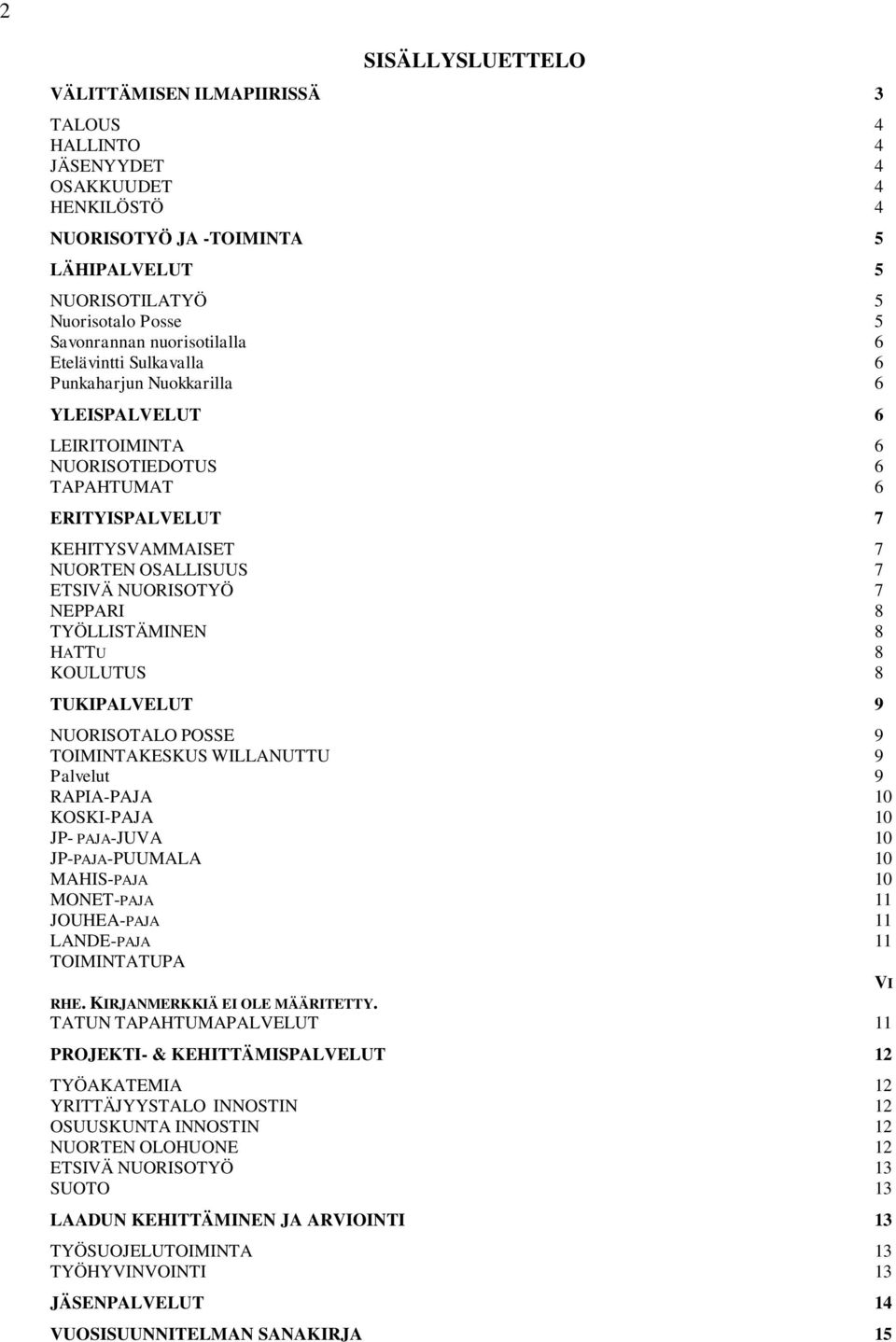 NUORISOTYÖ 7 NEPPARI 8 TYÖLLISTÄMINEN 8 HATTU 8 KOULUTUS 8 TUKIPALVELUT 9 NUORISOTALO POSSE 9 TOIMINTAKESKUS WILLANUTTU 9 Palvelut 9 RAPIA-PAJA 10 KOSKI-PAJA 10 JP- PAJA-JUVA 10 JP-PAJA-PUUMALA 10