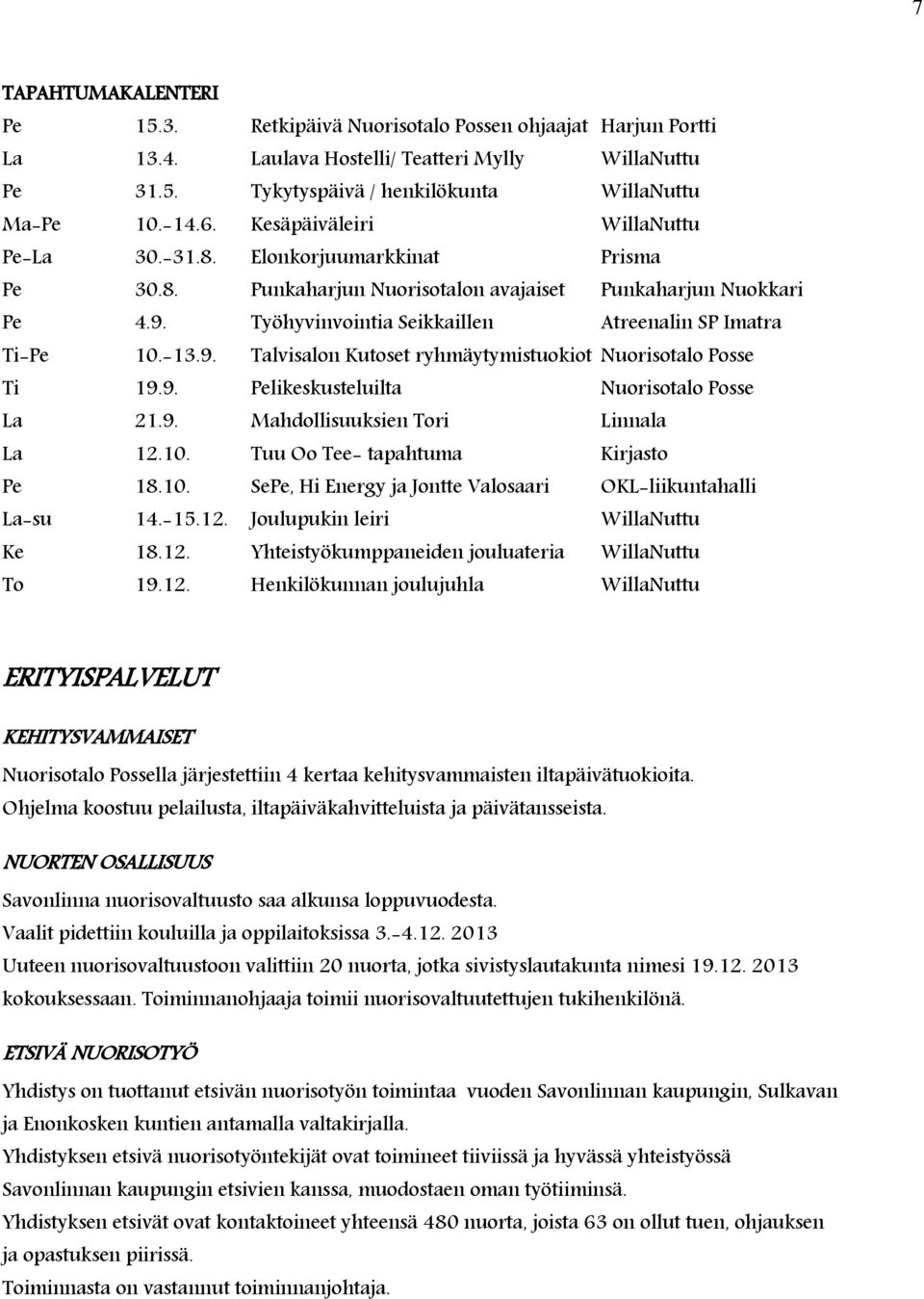 -13.9. Talvisalon Kutoset ryhmäytymistuokiot Nuorisotalo Posse Ti 19.9. Pelikeskusteluilta Nuorisotalo Posse La 21.9. Mahdollisuuksien Tori Linnala La 12.10.