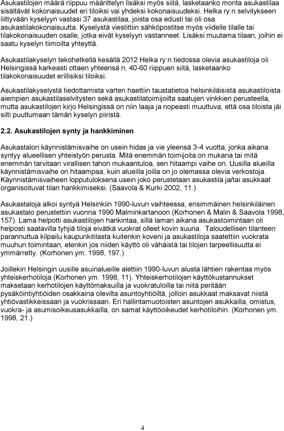 Kyselystä viestittiin sähköpostitse myös viidelle tilalle tai tilakokonaisuuden osalle, jotka eivät kyselyyn vastanneet. Lisäksi muutama tilaan, joihin ei saatu kyselyn tiimoilta yhteyttä.