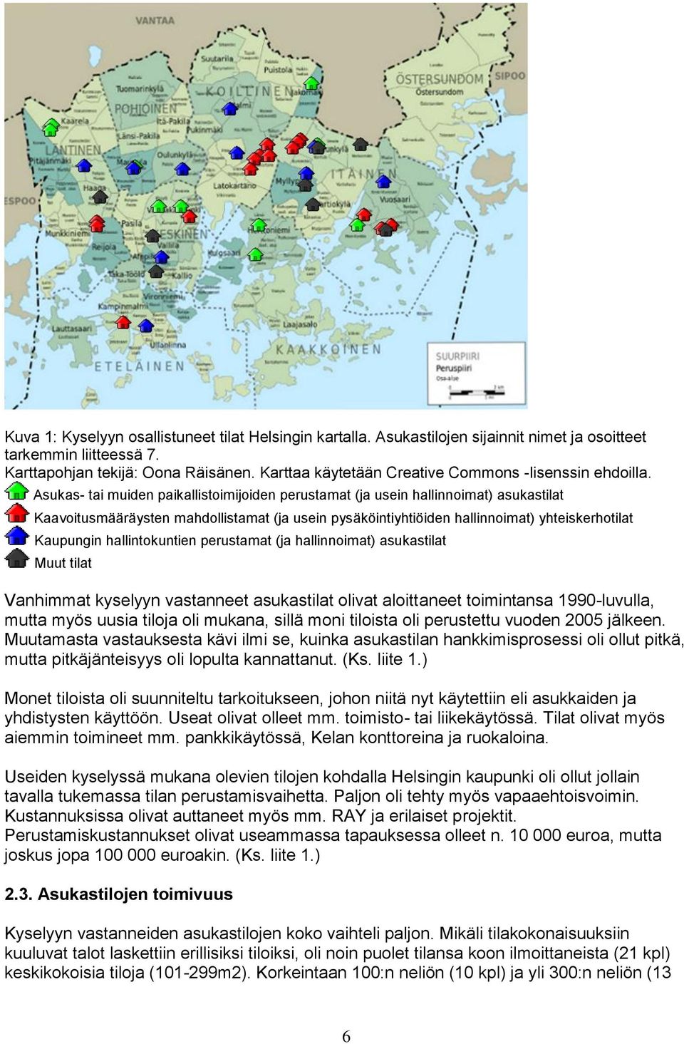 Asukas- tai muiden paikallistoimijoiden perustamat (ja usein hallinnoimat) asukastilat Kaavoitusmääräysten mahdollistamat (ja usein pysäköintiyhtiöiden hallinnoimat) yhteiskerhotilat Kaupungin