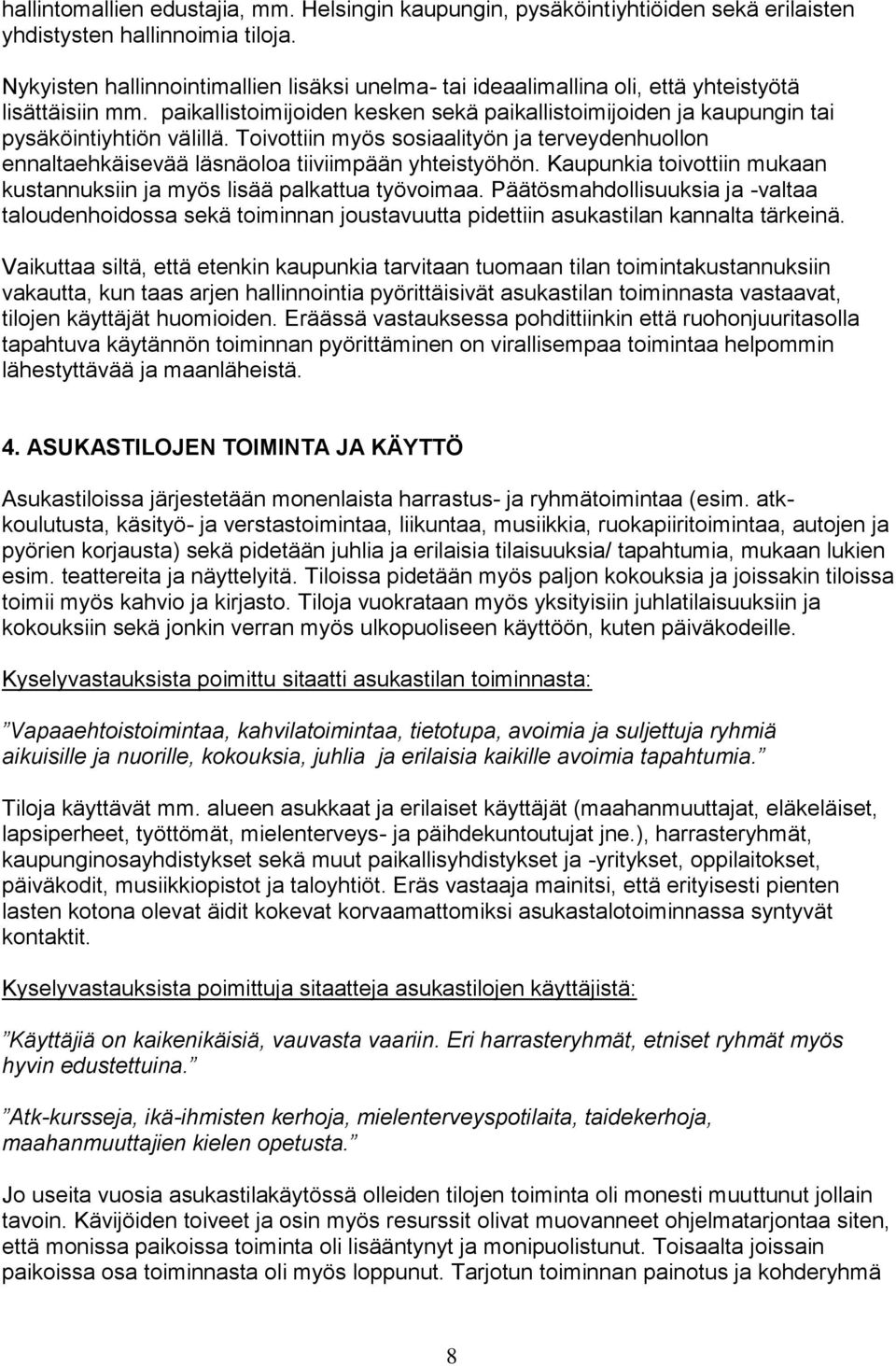 Toivottiin myös sosiaalityön ja terveydenhuollon ennaltaehkäisevää läsnäoloa tiiviimpään yhteistyöhön. Kaupunkia toivottiin mukaan kustannuksiin ja myös lisää palkattua työvoimaa.