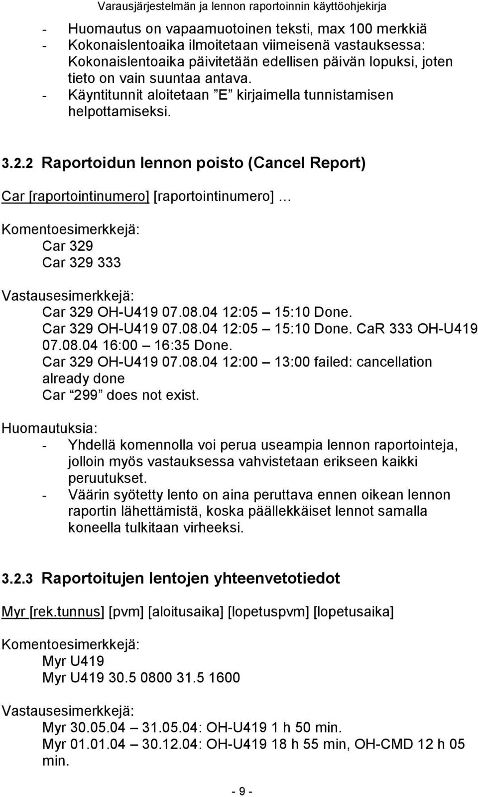 2 Raportoidun lennon poisto (Cancel Report) Car [raportointinumero] [raportointinumero] Car 329 Car 329 333 Car 329 OH-U419 07.08.04 12:05 15:10 Done. Car 329 OH-U419 07.08.04 12:05 15:10 Done. CaR 333 OH-U419 07.