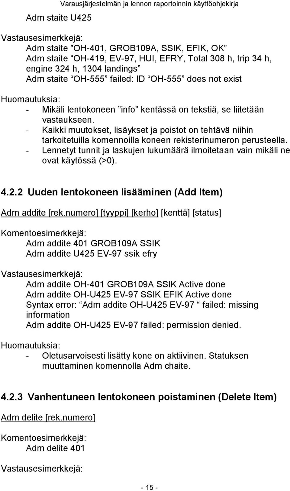 - Lennetyt tunnit ja laskujen lukumäärä ilmoitetaan vain mikäli ne ovat käytössä (>0). 4.2.2 Uuden lentokoneen lisääminen (Add Item) Adm addite [rek.