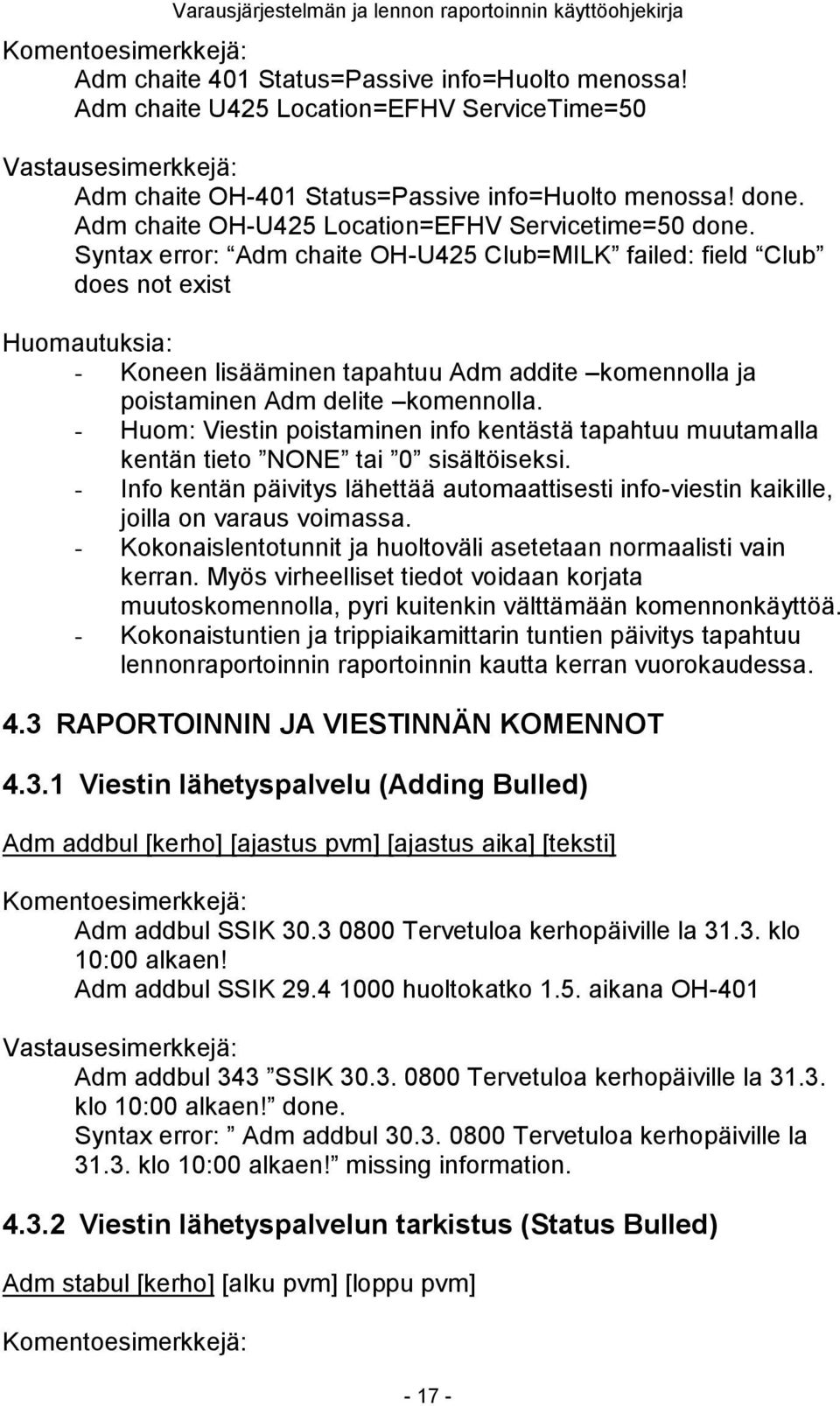 Syntax error: Adm chaite OH-U425 Club=MILK failed: field Club does not exist - Koneen lisääminen tapahtuu Adm addite komennolla ja poistaminen Adm delite komennolla.