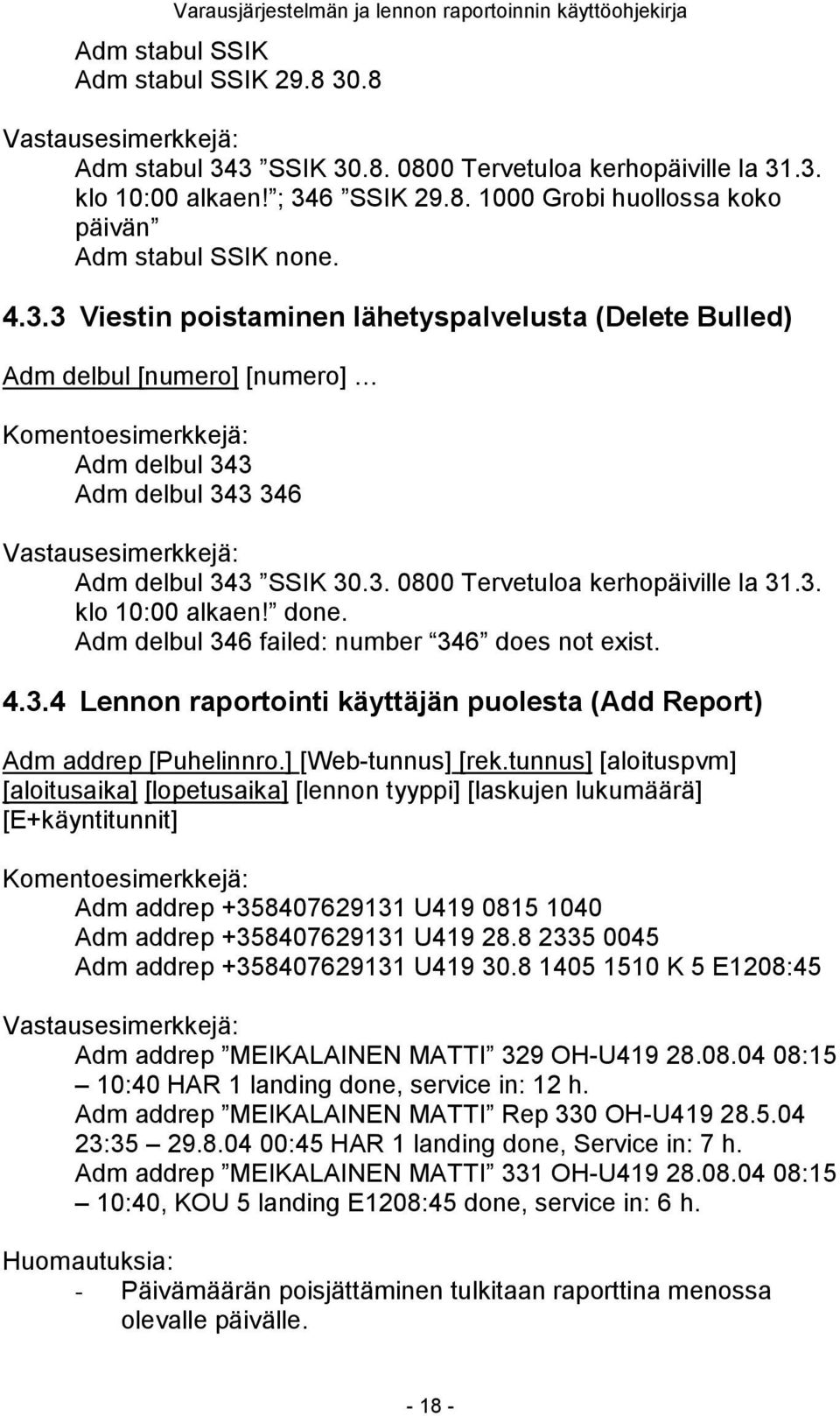 done. Adm delbul 346 failed: number 346 does not exist. 4.3.4 Lennon raportointi käyttäjän puolesta (Add Report) Adm addrep [Puhelinnro.] [Web-tunnus] [rek.