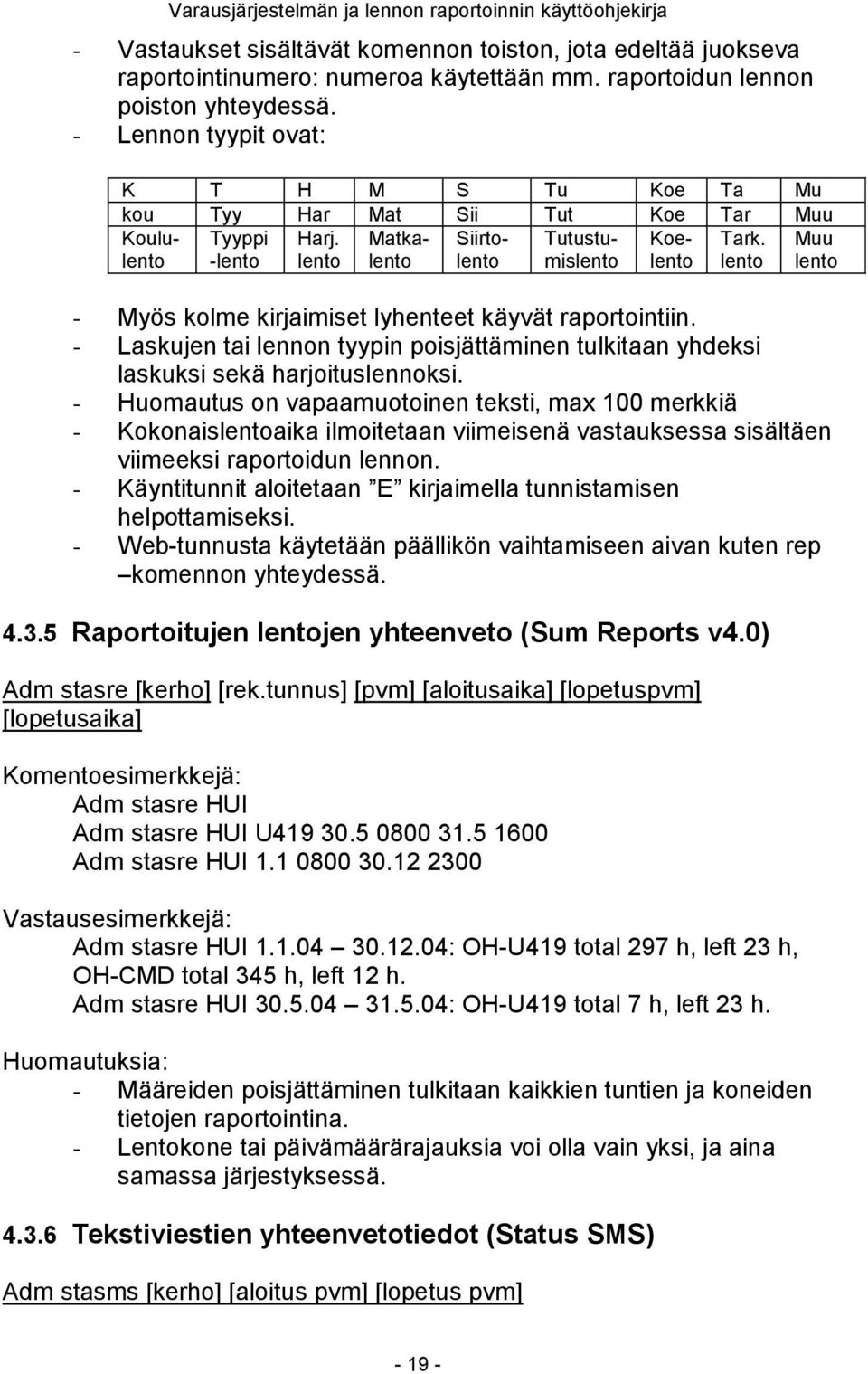 lento Muu lento - Myös kolme kirjaimiset lyhenteet käyvät raportointiin. - Laskujen tai lennon tyypin poisjättäminen tulkitaan yhdeksi laskuksi sekä harjoituslennoksi.