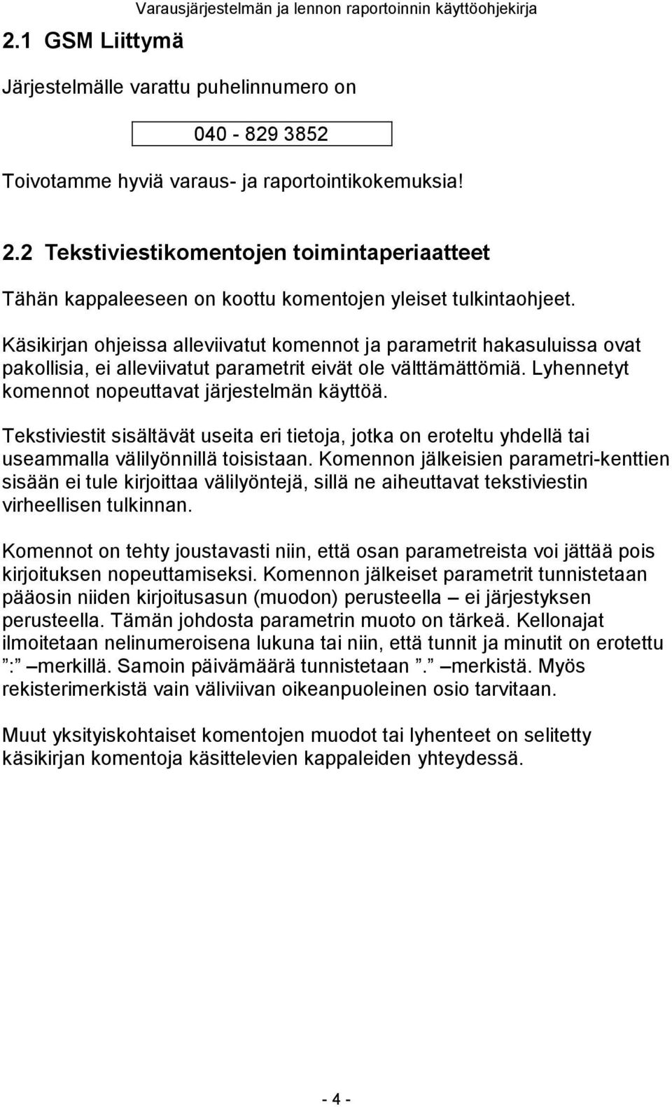 Käsikirjan ohjeissa alleviivatut komennot ja parametrit hakasuluissa ovat pakollisia, ei alleviivatut parametrit eivät ole välttämättömiä. Lyhennetyt komennot nopeuttavat järjestelmän käyttöä.