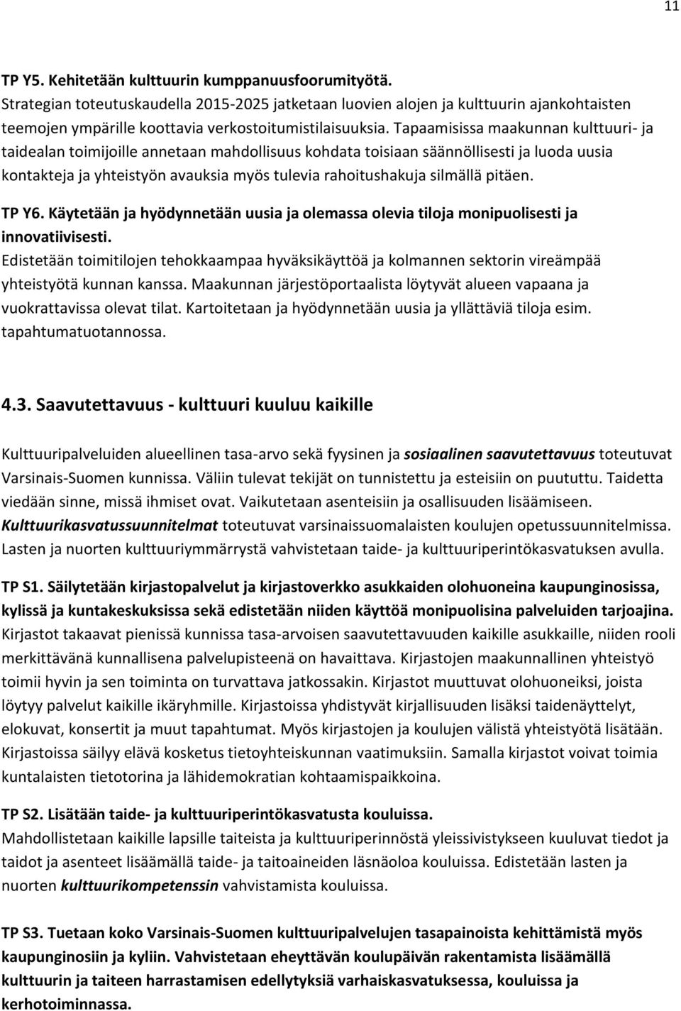 Tapaamisissa maakunnan kulttuuri- ja taidealan toimijoille annetaan mahdollisuus kohdata toisiaan säännöllisesti ja luoda uusia kontakteja ja yhteistyön avauksia myös tulevia rahoitushakuja silmällä