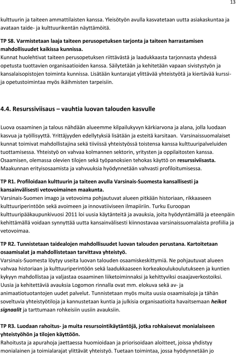 Kunnat huolehtivat taiteen perusopetuksen riittävästä ja laadukkaasta tarjonnasta yhdessä opetusta tuottavien organisaatioiden kanssa.