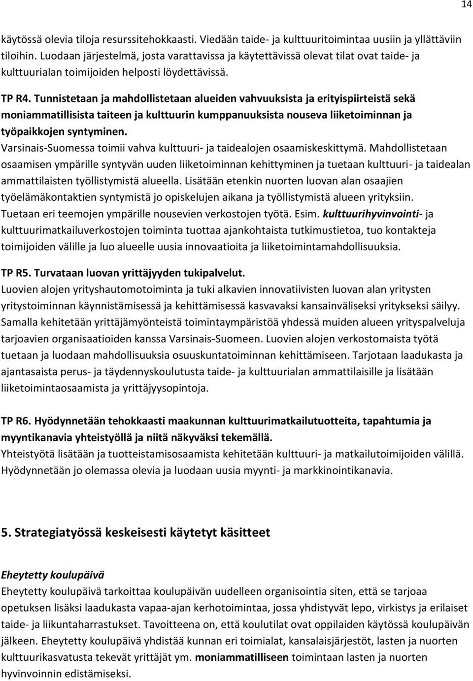 Tunnistetaan ja mahdollistetaan alueiden vahvuuksista ja erityispiirteistä sekä moniammatillisista taiteen ja kulttuurin kumppanuuksista nouseva liiketoiminnan ja työpaikkojen syntyminen.