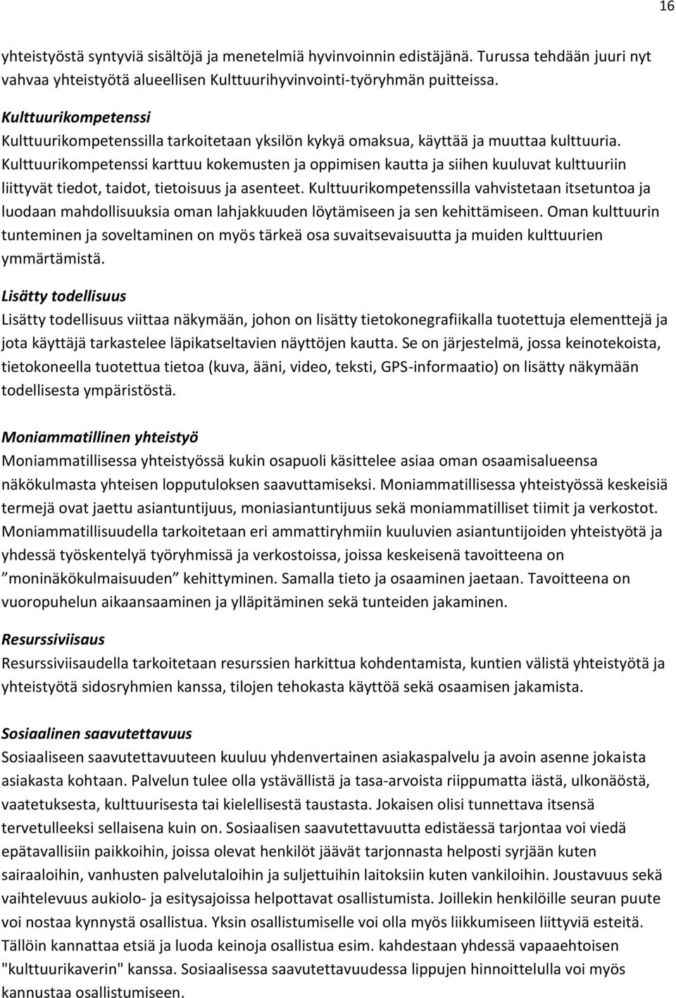 Kulttuurikompetenssi karttuu kokemusten ja oppimisen kautta ja siihen kuuluvat kulttuuriin liittyvät tiedot, taidot, tietoisuus ja asenteet.