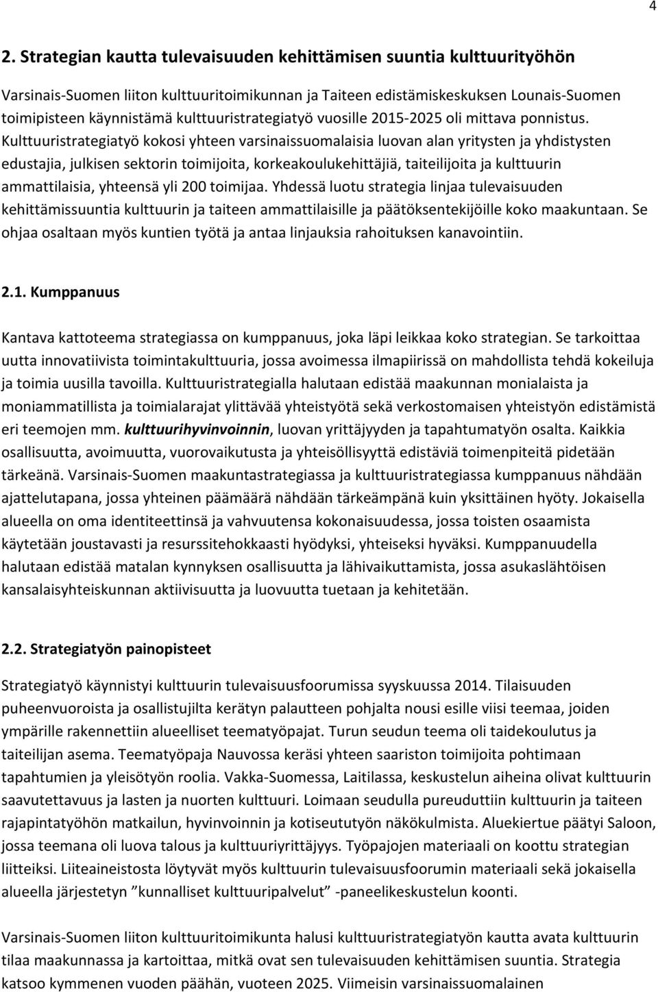 Kulttuuristrategiatyö kokosi yhteen varsinaissuomalaisia luovan alan yritysten ja yhdistysten edustajia, julkisen sektorin toimijoita, korkeakoulukehittäjiä, taiteilijoita ja kulttuurin