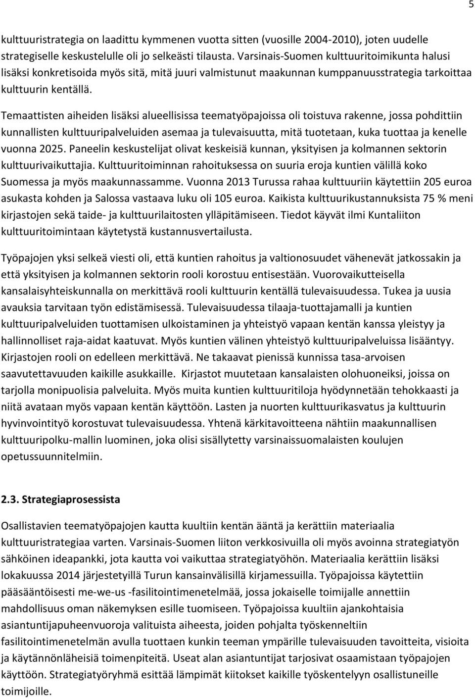 Temaattisten aiheiden lisäksi alueellisissa teematyöpajoissa oli toistuva rakenne, jossa pohdittiin kunnallisten kulttuuripalveluiden asemaa ja tulevaisuutta, mitä tuotetaan, kuka tuottaa ja kenelle