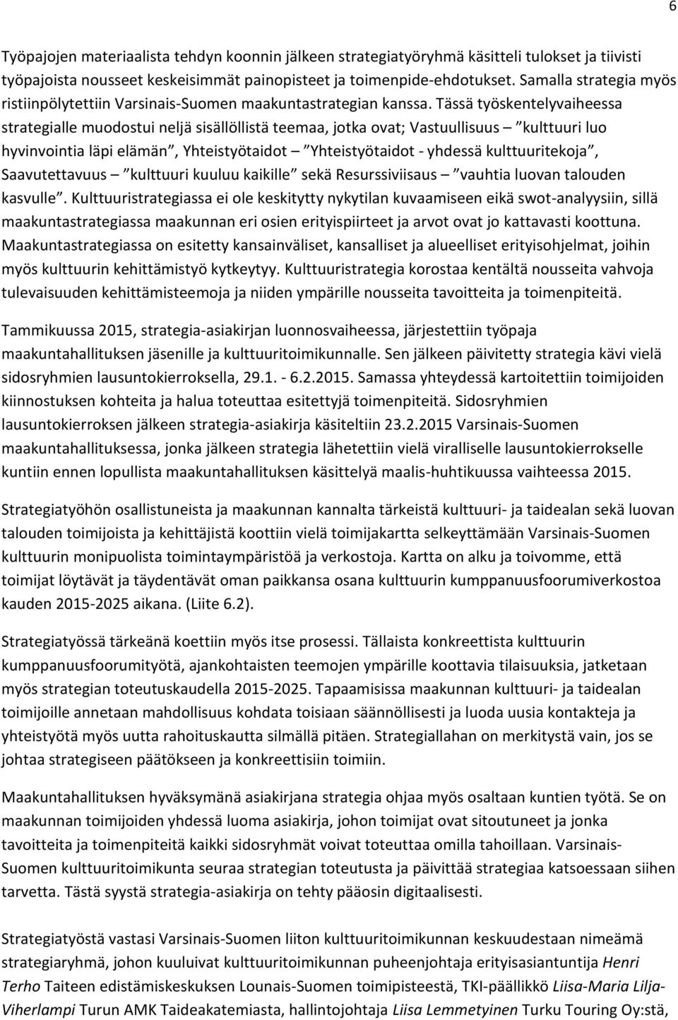 Tässä työskentelyvaiheessa strategialle muodostui neljä sisällöllistä teemaa, jotka ovat; Vastuullisuus kulttuuri luo hyvinvointia läpi elämän, Yhteistyötaidot Yhteistyötaidot - yhdessä