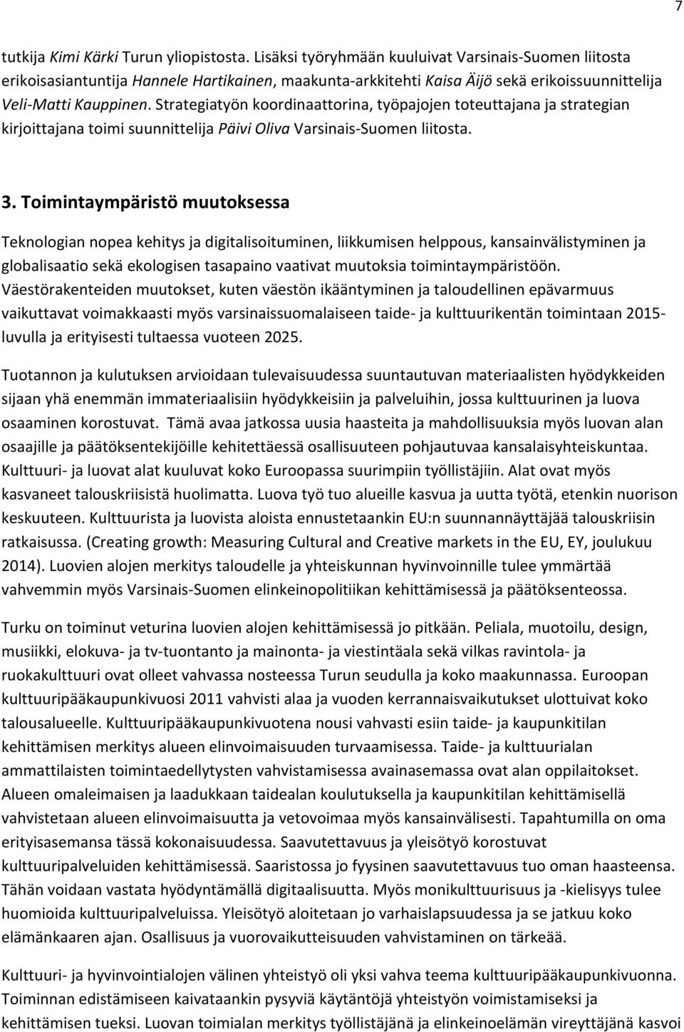 Strategiatyön koordinaattorina, työpajojen toteuttajana ja strategian kirjoittajana toimi suunnittelija Päivi Oliva Varsinais-Suomen liitosta. 3.