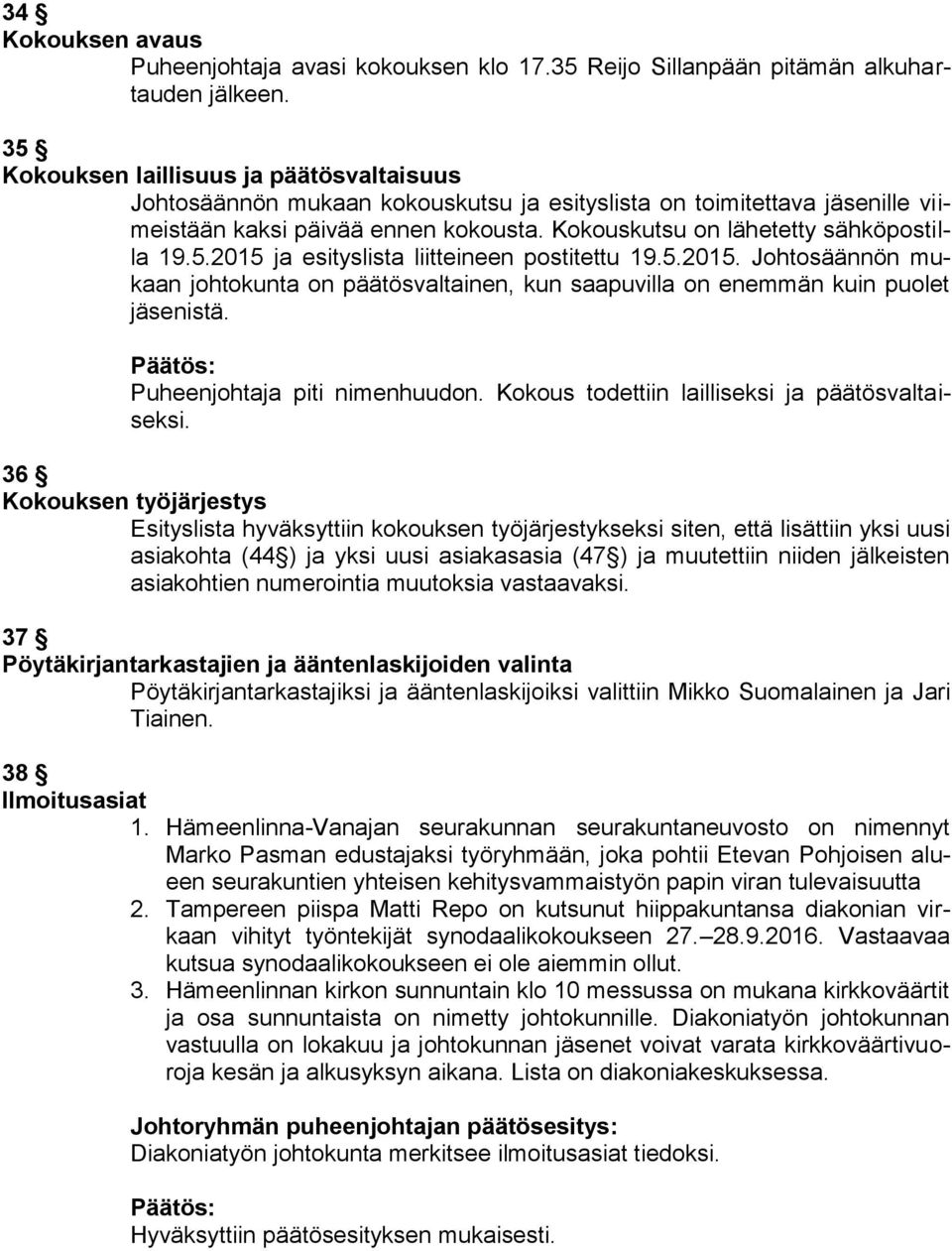 5.2015. Johtosäännön mukaan johtokunta on päätösvaltainen, kun saapuvilla on enemmän kuin puolet istä. Puheenjohtaja piti nimenhuudon. Kokous todettiin lailliseksi ja päätösvaltaiseksi.