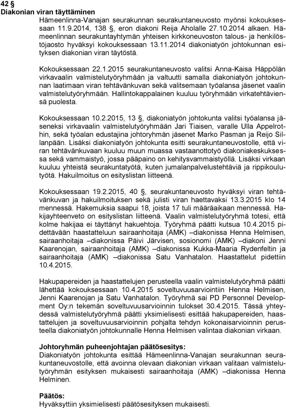 .11.2014 diakoniatyön johtokunnan esityksen diakonian viran täytöstä. Kokouksessaan 22.1.2015 seurakuntaneuvosto valitsi Anna-Kaisa Häppölän virkavaalin valmistelutyöryhmään ja valtuutti samalla