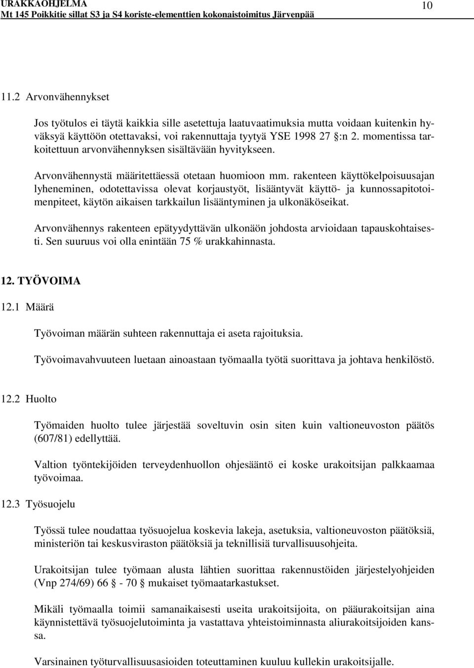 rakenteen käyttökelpoisuusajan lyheneminen, odotettavissa olevat korjaustyöt, lisääntyvät käyttö- ja kunnossapitotoimenpiteet, käytön aikaisen tarkkailun lisääntyminen ja ulkonäköseikat.