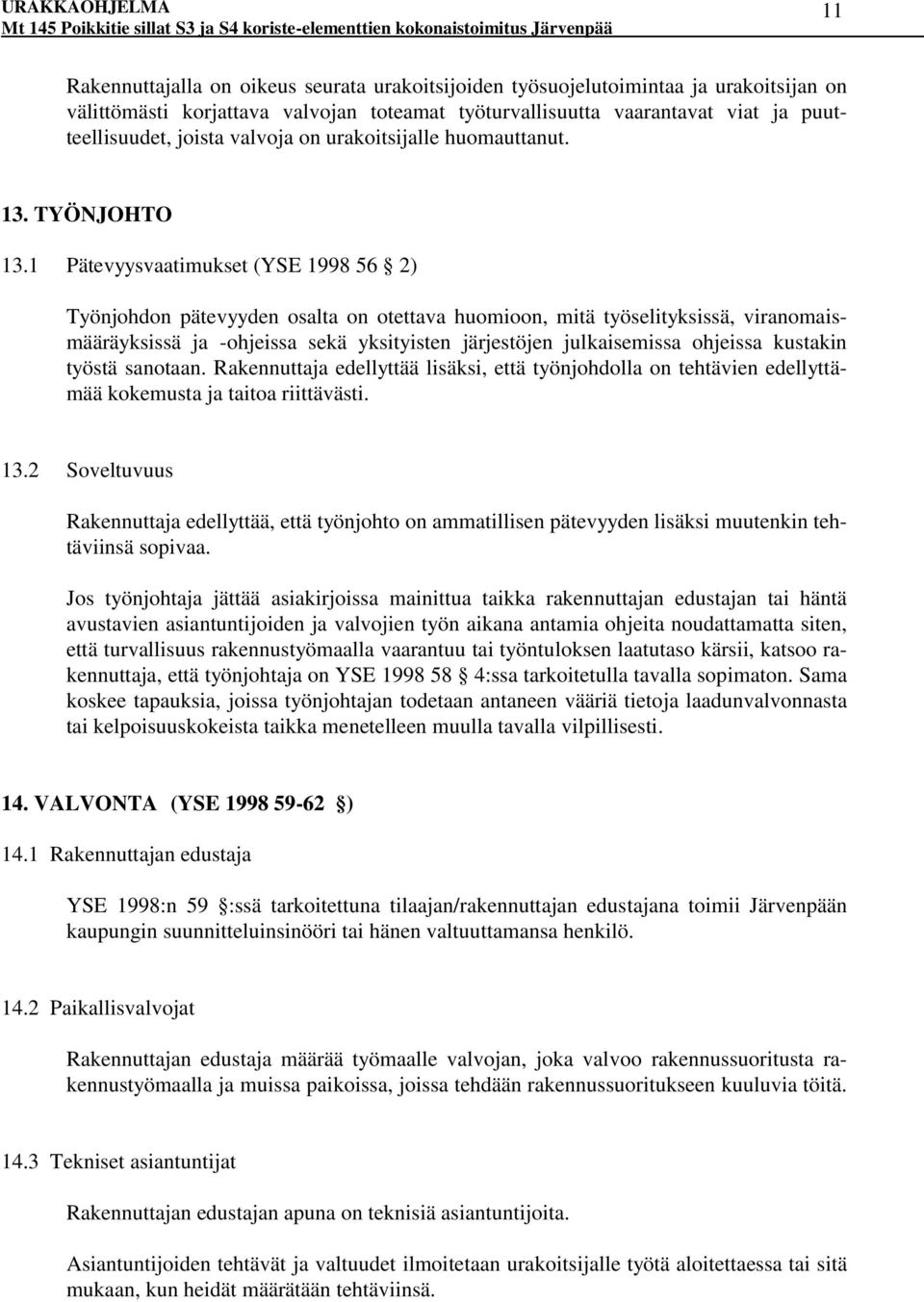 1 Pätevyysvaatimukset (YSE 1998 56 2) Työnjohdon pätevyyden osalta on otettava huomioon, mitä työselityksissä, viranomaismääräyksissä ja -ohjeissa sekä yksityisten järjestöjen julkaisemissa ohjeissa