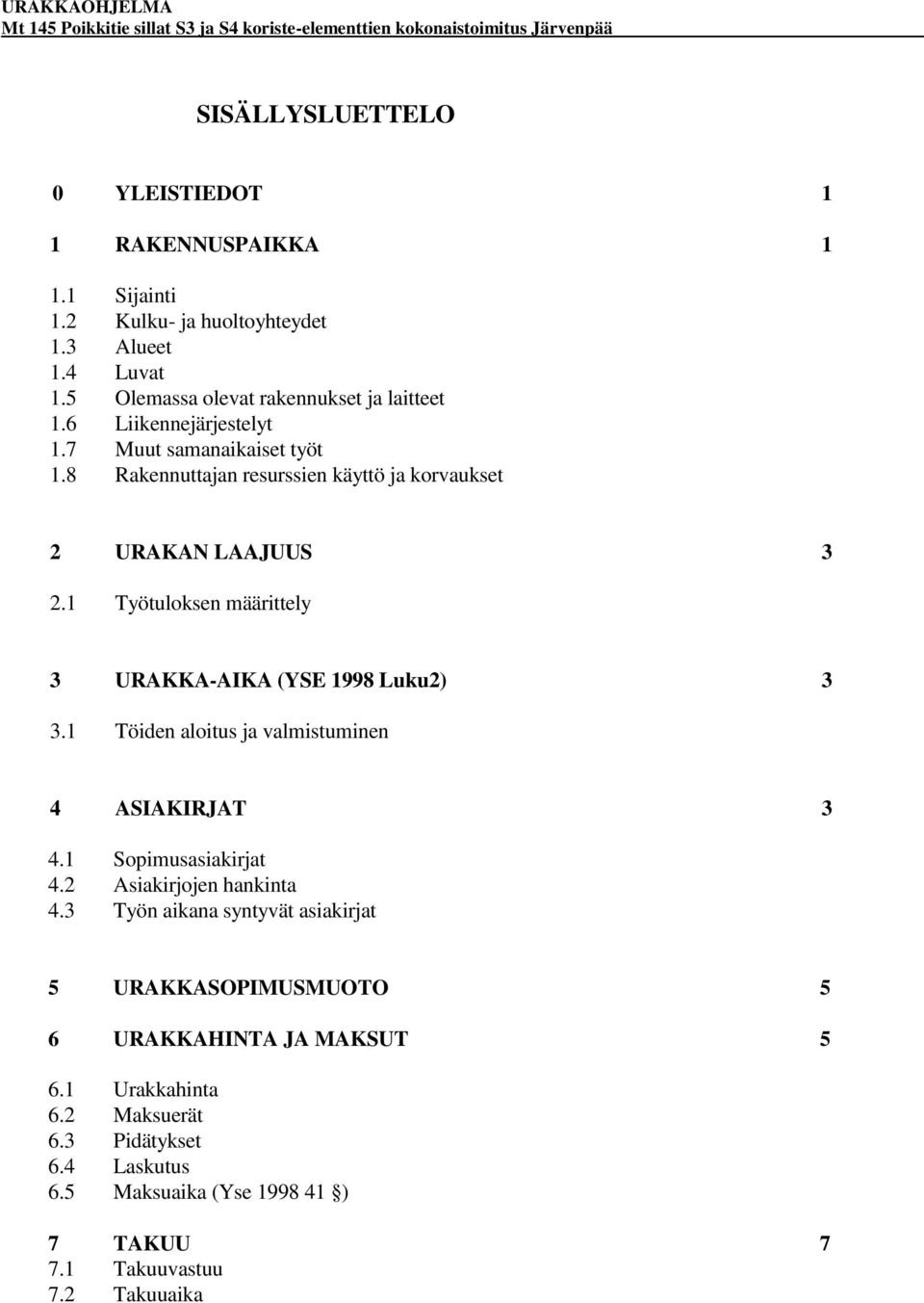 1 Työtuloksen määrittely 3 URAKKA-AIKA (YSE 1998 Luku2) 3 3.1 Töiden aloitus ja valmistuminen 4 ASIAKIRJAT 3 4.1 Sopimusasiakirjat 4.2 Asiakirjojen hankinta 4.