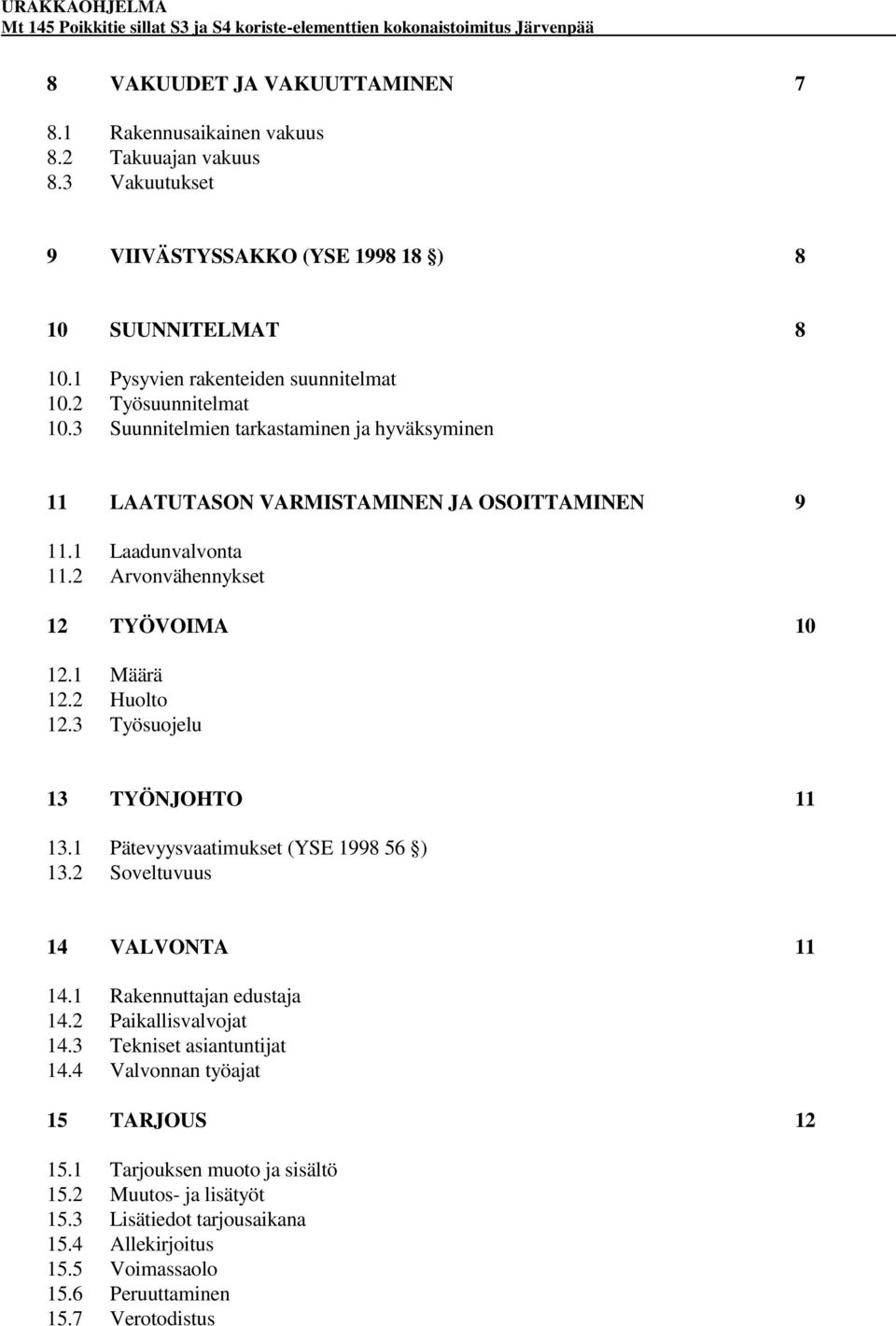 2 Huolto 12.3 Työsuojelu 13 TYÖNJOHTO 11 13.1 Pätevyysvaatimukset (YSE 1998 56 ) 13.2 Soveltuvuus 14 VALVONTA 11 14.1 Rakennuttajan edustaja 14.2 Paikallisvalvojat 14.