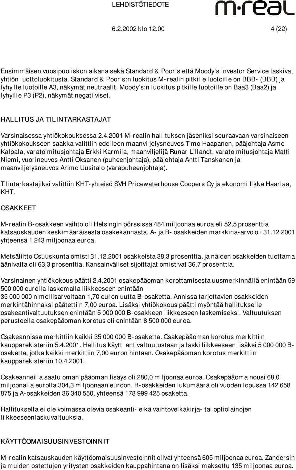 Moody s:n luokitus pitkille luotoille on Baa3 (Baa2) ja lyhyille P3 (P2), näkymät negatiiviset. HALLITUS JA TILINTARKASTAJAT Varsinaisessa yhtiökokouksessa 2.4.