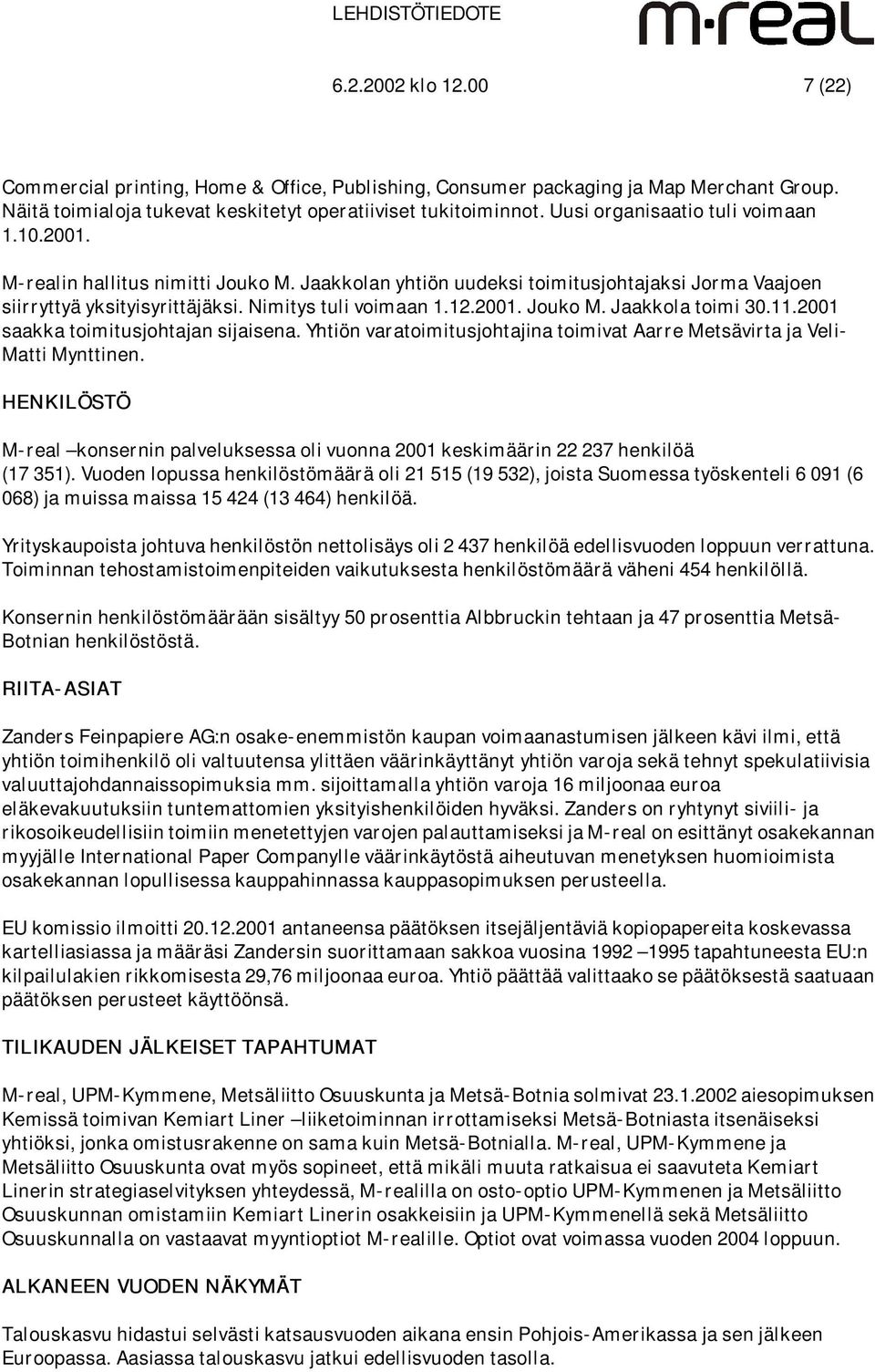 11.2001 saakka toimitusjohtajan sijaisena. Yhtiön varatoimitusjohtajina toimivat Aarre Metsävirta ja Veli- Matti Mynttinen.