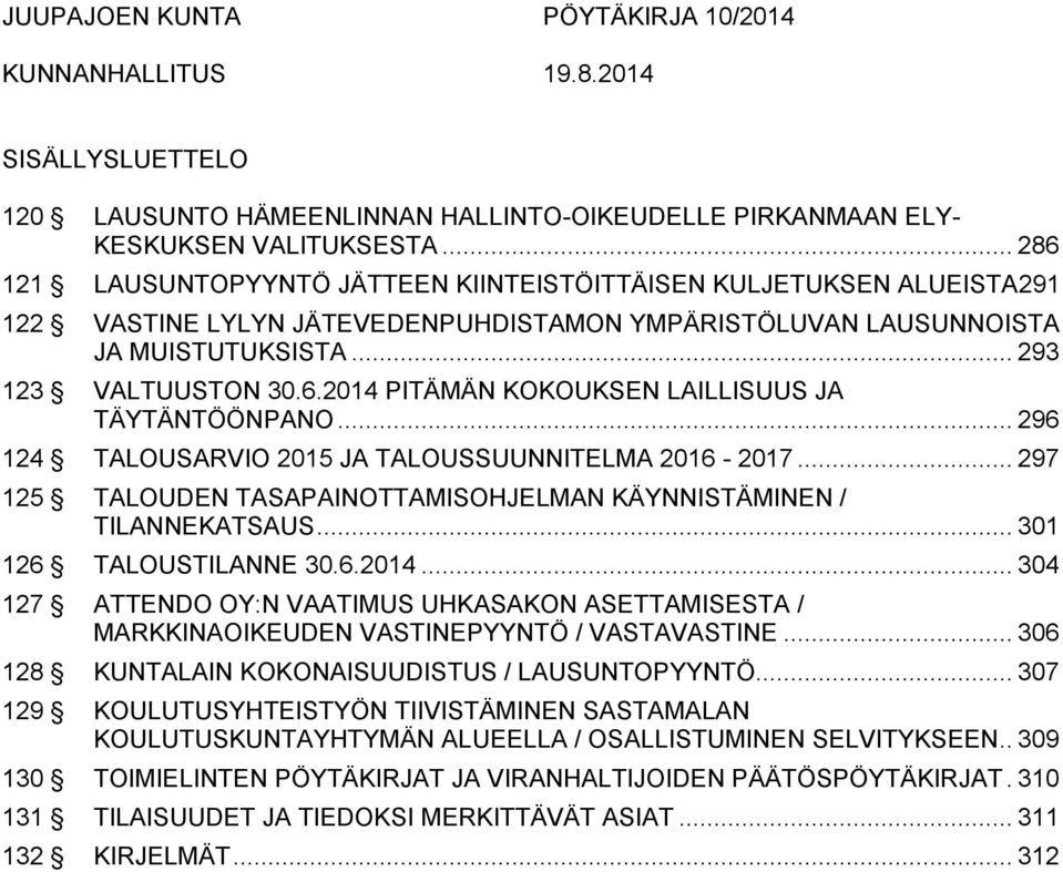 .. 296 124 TALOUSARVIO 2015 JA TALOUSSUUNNITELMA 2016-2017... 297 125 TALOUDEN TASAPAINOTTAMISOHJELMAN KÄYNNISTÄMINEN / TILANNEKATSAUS... 301 126 TALOUSTILANNE 30.6.2014.