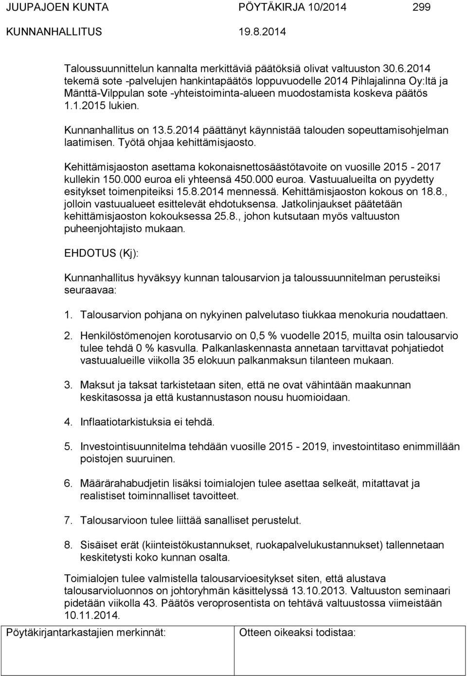 lukien. Kunnanhallitus on 13.5.2014 päättänyt käynnistää talouden sopeuttamisohjelman laatimisen. Työtä ohjaa kehittämisjaosto.