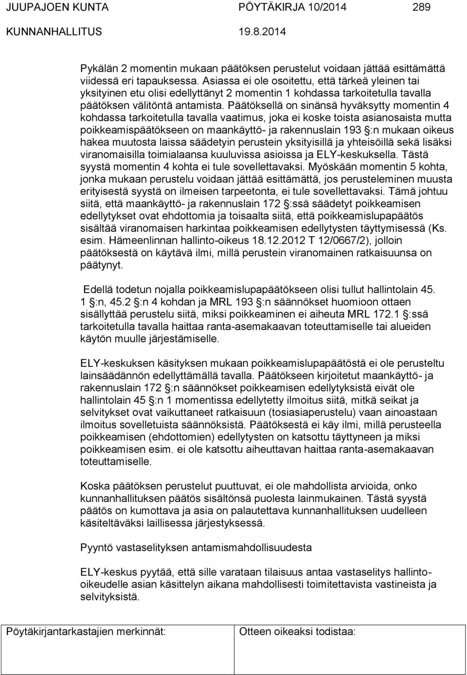 Päätöksellä on sinänsä hyväksytty momentin 4 kohdassa tarkoitetulla tavalla vaatimus, joka ei koske toista asianosaista mutta poikkeamispäätökseen on maankäyttö- ja rakennuslain 193 :n mukaan oikeus