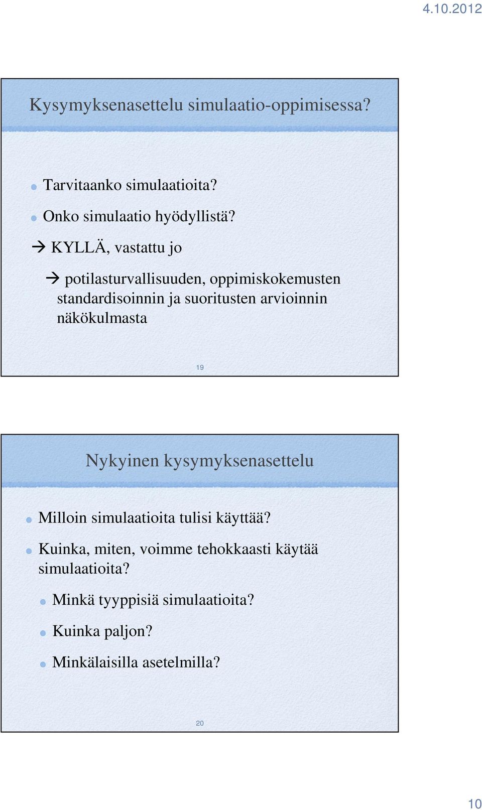 näkökulmasta 19 Nykyinen kysymyksenasettelu Milloin simulaatioita tulisi käyttää?