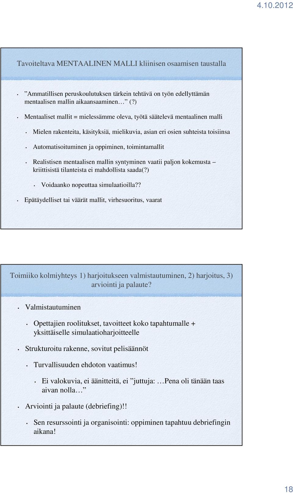 toimintamallit Realistisen mentaalisen mallin syntyminen vaatii paljon kokemusta kriittisistä tilanteista ei mahdollista saada(?) Voidaanko nopeuttaa simulaatioilla?