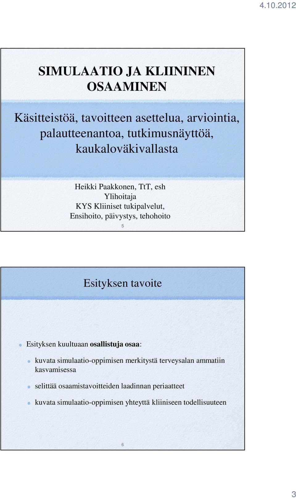 Esityksen tavoite Esityksen kuultuaan osallistuja osaa: kuvata simulaatio-oppimisen merkitystä terveysalan ammatiin