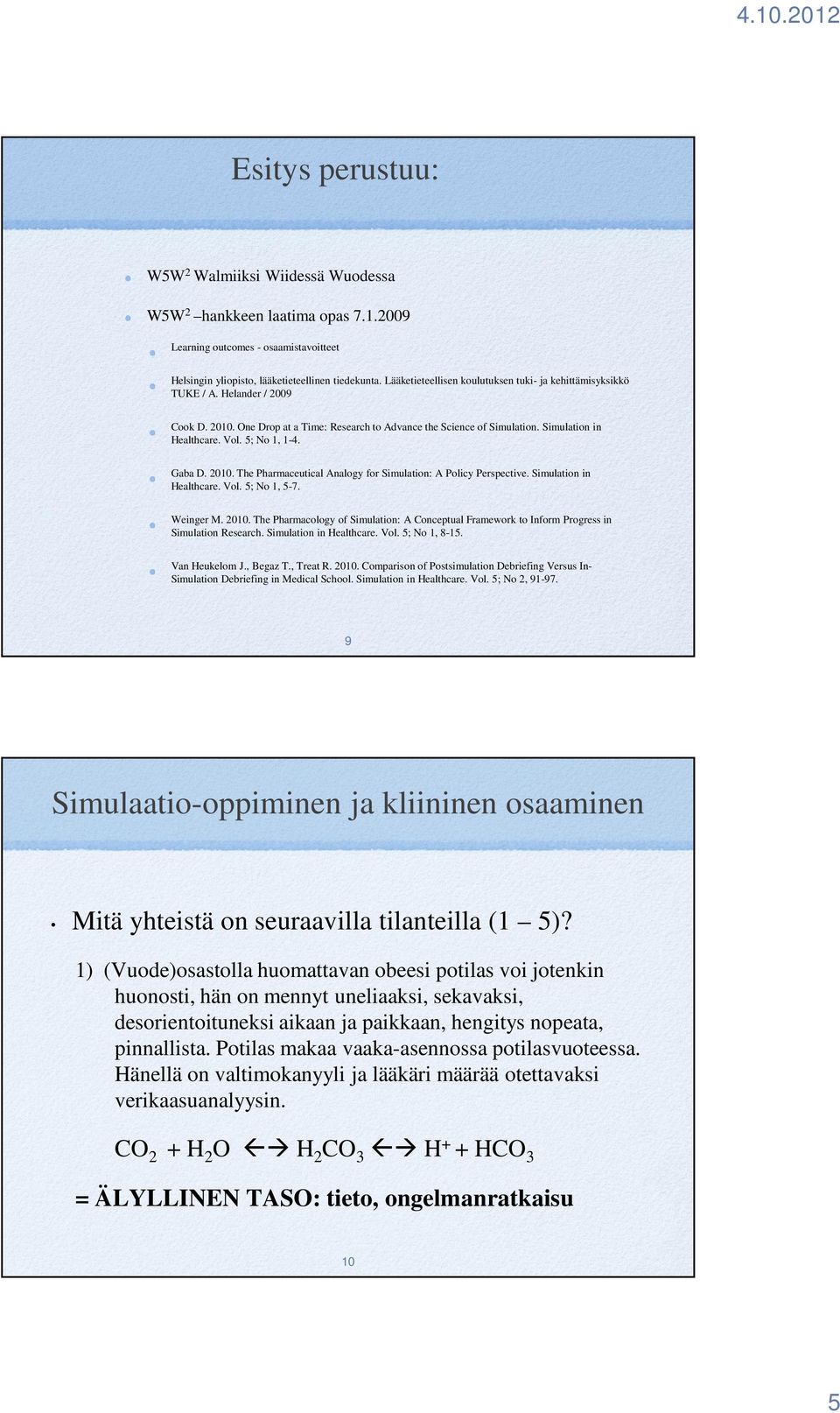 5; No 1, 1-4. Gaba D. 2010. The Pharmaceutical Analogy for Simulation: A Policy Perspective. Simulation in Healthcare. Vol. 5; No 1, 5-7. Weinger M. 2010. The Pharmacology of Simulation: A Conceptual Framework to Inform Progress in Simulation Research.