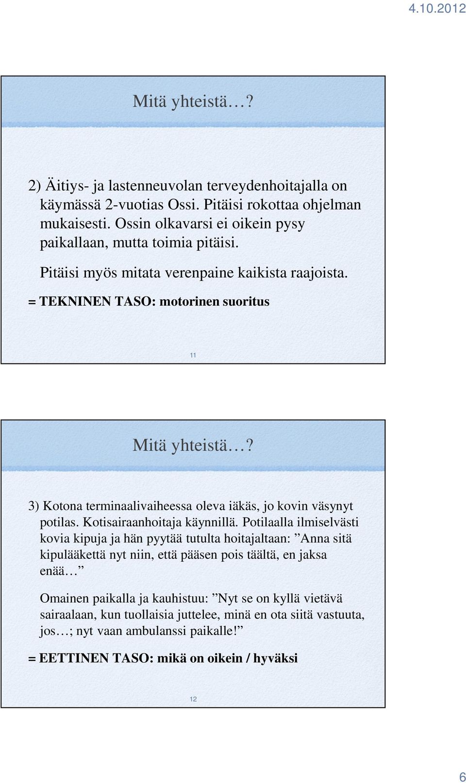 3) Kotona terminaalivaiheessa oleva iäkäs, jo kovin väsynyt potilas. Kotisairaanhoitaja käynnillä.