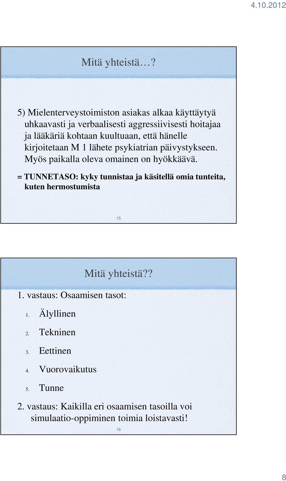 kuultuaan, että hänelle kirjoitetaan M 1 lähete psykiatrian päivystykseen. Myös paikalla oleva omainen on hyökkäävä.