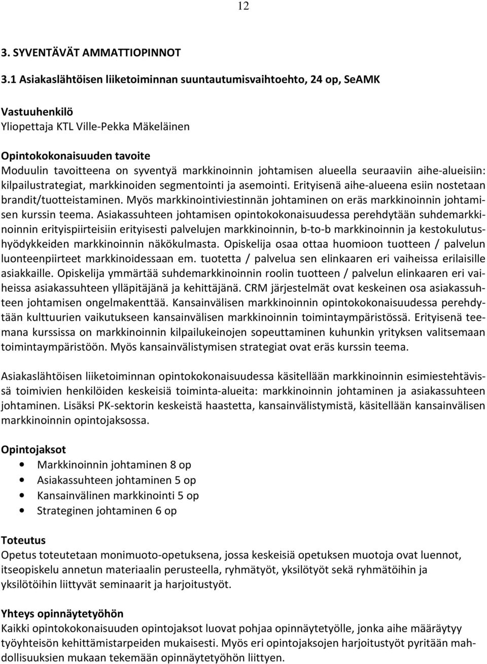 johtamisen alueella seuraaviin aihe-alueisiin: kilpailustrategiat, markkinoiden segmentointi ja asemointi. Erityisenä aihe-alueena esiin nostetaan brandit/tuotteistaminen.