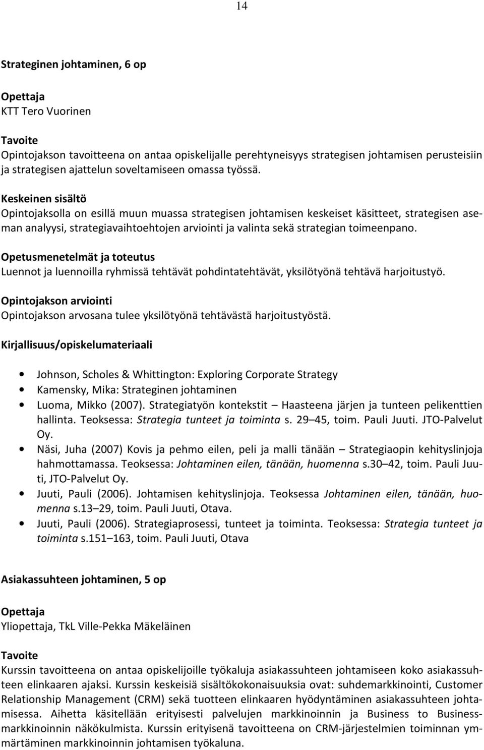 Luennot ja luennoilla ryhmissä tehtävät pohdintatehtävät, yksilötyönä tehtävä harjoitustyö. Opintojakson arvosana tulee yksilötyönä tehtävästä harjoitustyöstä.