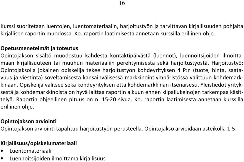 Harjoitustyö: Opintojaksolla jokainen opiskelija tekee harjoitustyön kohdeyrityksen 4 P:n (tuote, hinta, saatavuus ja viestintä) soveltamisesta kansainvälisessä markkinointiympäristössä valittuun