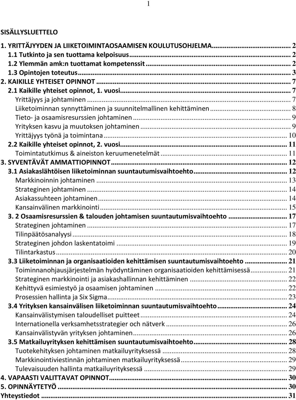 .. 8 Tieto- ja osaamisresurssien johtaminen... 9 Yrityksen kasvu ja muutoksen johtaminen... 9 Yrittäjyys työnä ja toimintana... 10 2.2 Kaikille yhteiset opinnot, 2. vuosi.