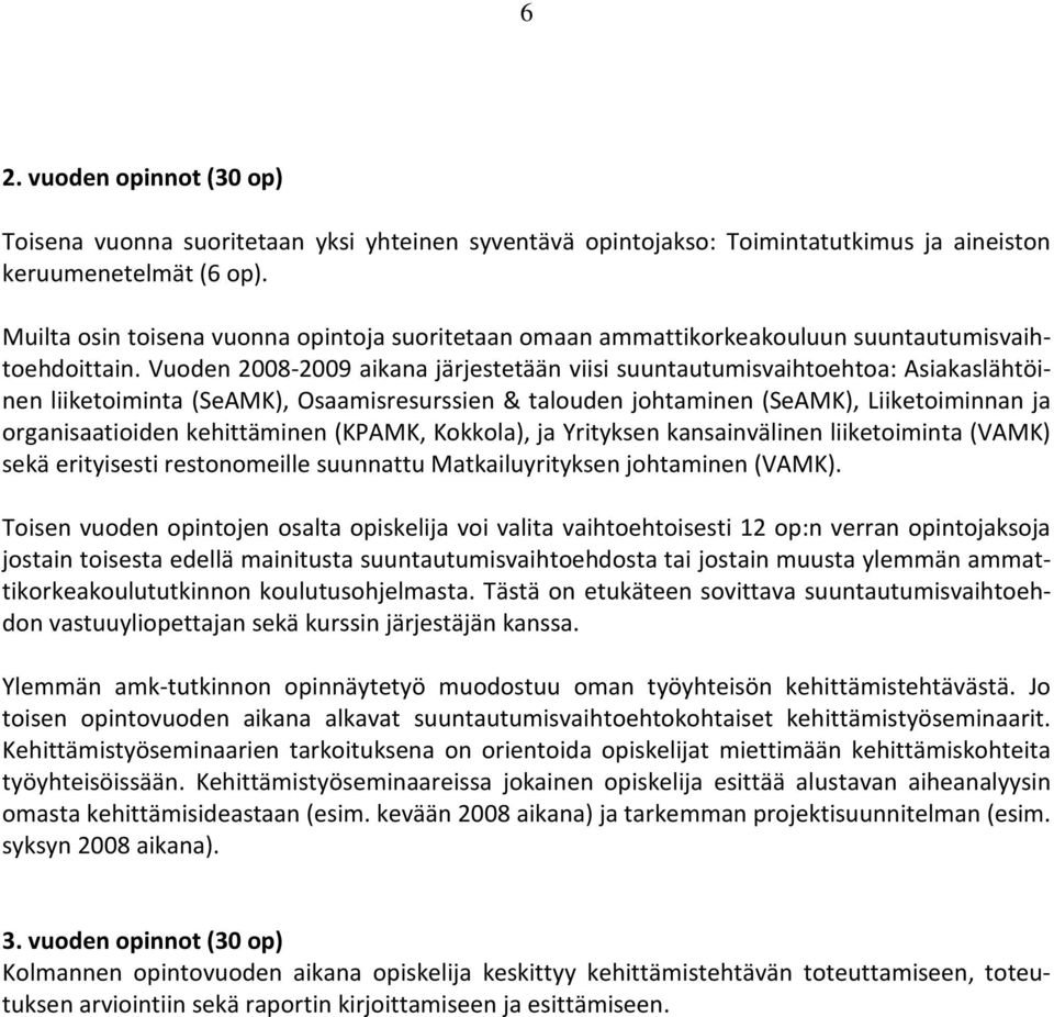 Vuoden 2008-2009 aikana järjestetään viisi suuntautumisvaihtoehtoa: Asiakaslähtöinen liiketoiminta (SeAMK), Osaamisresurssien & talouden johtaminen (SeAMK), Liiketoiminnan ja organisaatioiden