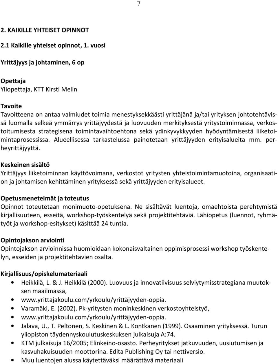 yrittäjyydestä ja luovuuden merkityksestä yritystoiminnassa, verkostoitumisesta strategisena toimintavaihtoehtona sekä ydinkyvykkyyden hyödyntämisestä liiketoimintaprosessissa.