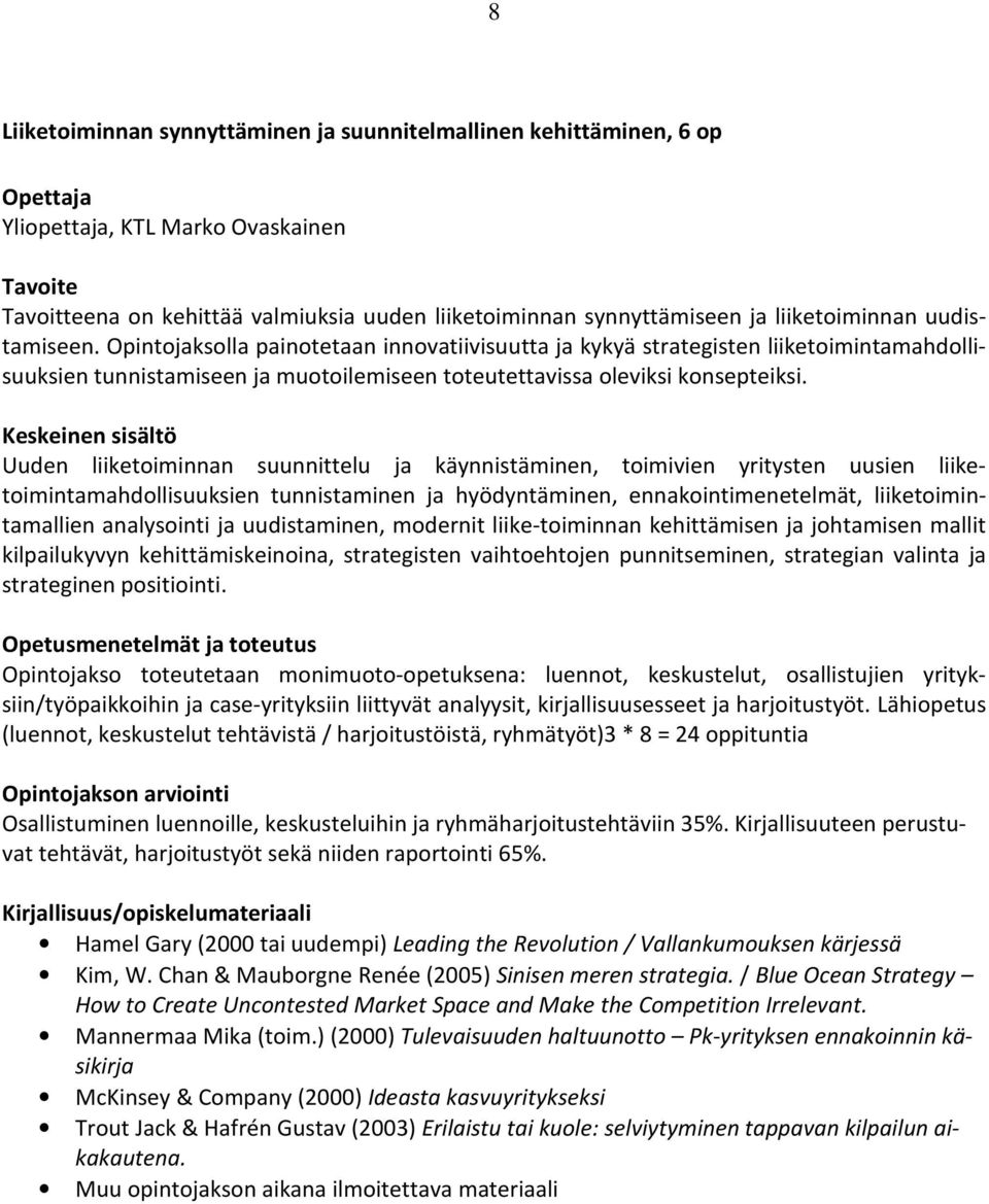 Uuden liiketoiminnan suunnittelu ja käynnistäminen, toimivien yritysten uusien liiketoimintamahdollisuuksien tunnistaminen ja hyödyntäminen, ennakointimenetelmät, liiketoimintamallien analysointi ja