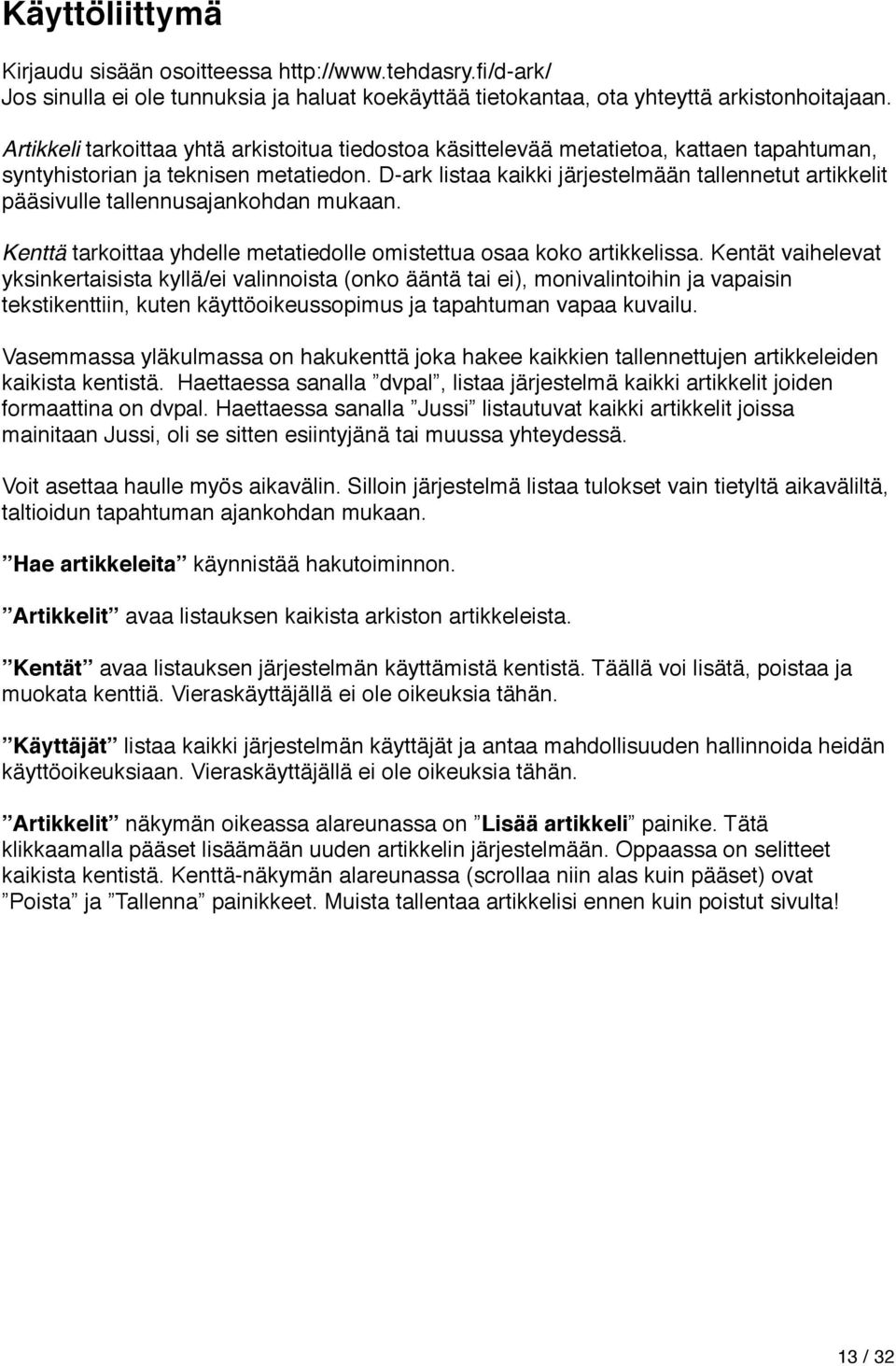 D-ark listaa kaikki järjestelmään tallennetut artikkelit pääsivulle tallennusajankohdan mukaan. Kenttä tarkoittaa yhdelle metatiedolle omistettua osaa koko artikkelissa.