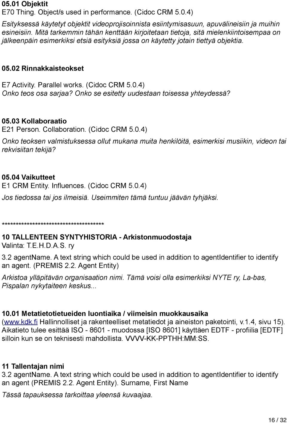 Parallel works. (Cidoc CRM 5.0.4) Onko teos osa sarjaa? Onko se esitetty uudestaan toisessa yhteydessä? 05.03 Kollaboraatio E21 Person. Collaboration. (Cidoc CRM 5.0.4) Onko teoksen valmistuksessa ollut mukana muita henkilöitä, esimerkisi musiikin, videon tai rekvisiitan tekijä?