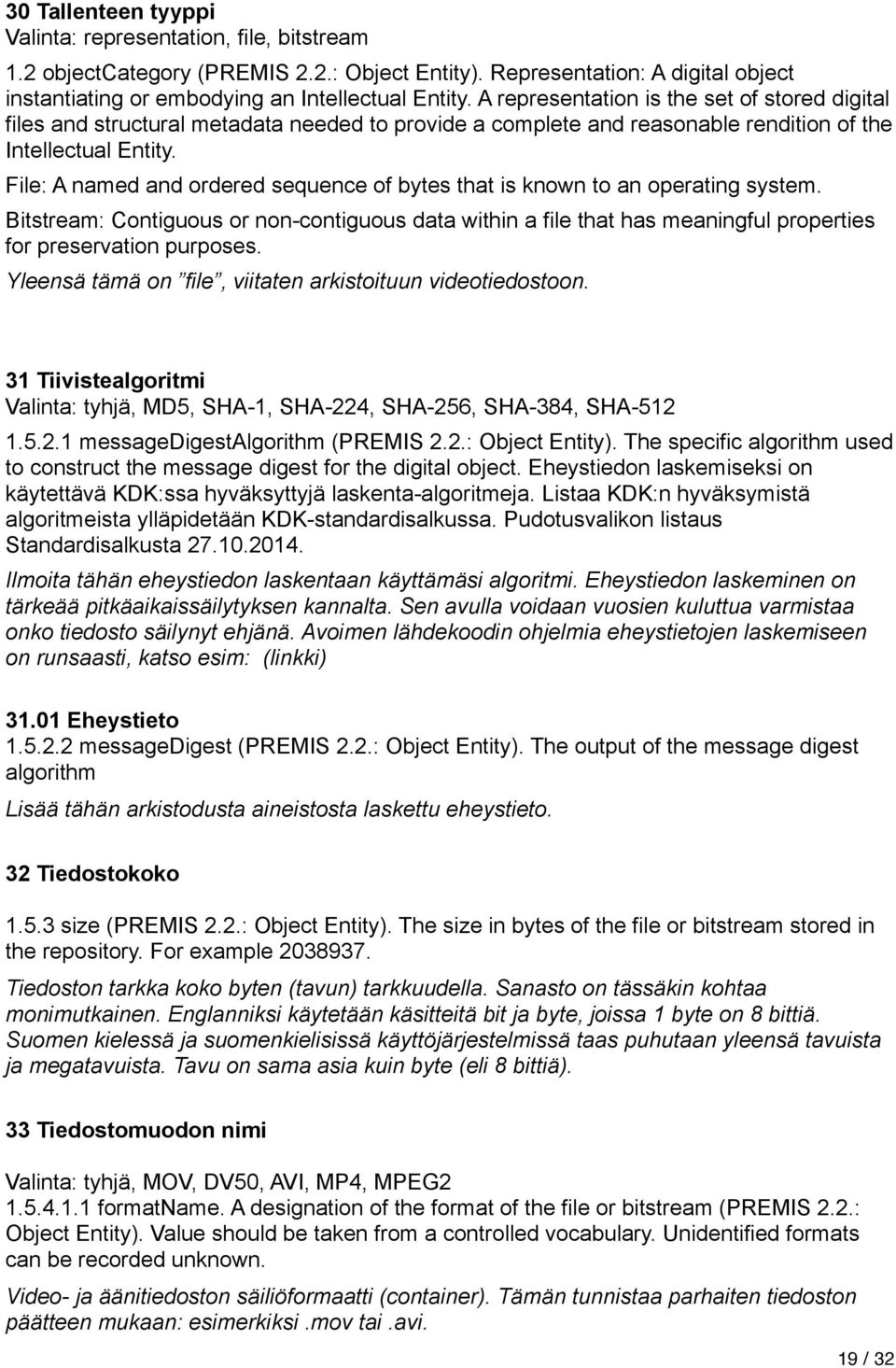 File: A named and ordered sequence of bytes that is known to an operating system. Bitstream: Contiguous or non-contiguous data within a file that has meaningful properties for preservation purposes.