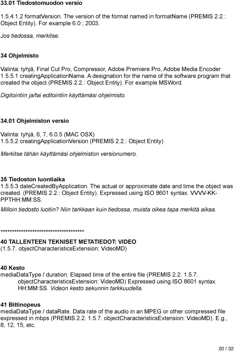 A designation for the name of the software program that created the object (PREMIS 2.2.: Object Entity). For example MSWord. Digitointiin ja/tai editointiin käyttämäsi ohjelmisto. 34.