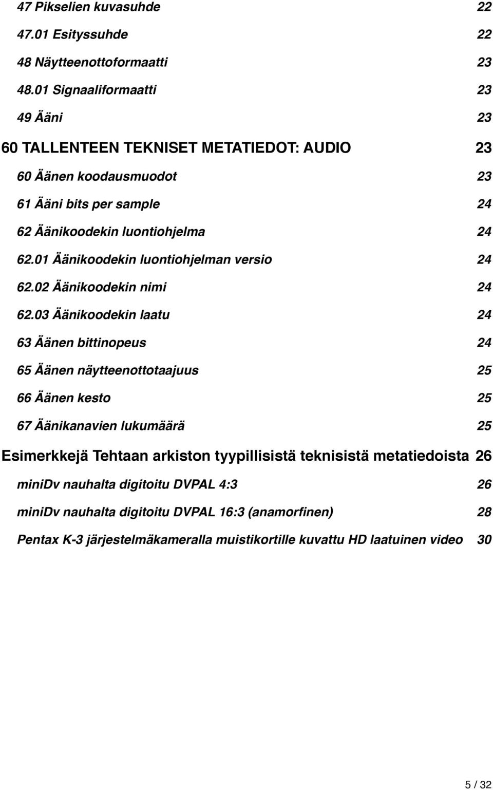 24 63 Äänen bittinopeus! 24 65 Äänen näytteenottotaajuus! 25 66 Äänen kesto! 25 67 Äänikanavien lukumäärä! 25 Esimerkkejä Tehtaan arkiston tyypillisistä teknisistä metatiedoista!