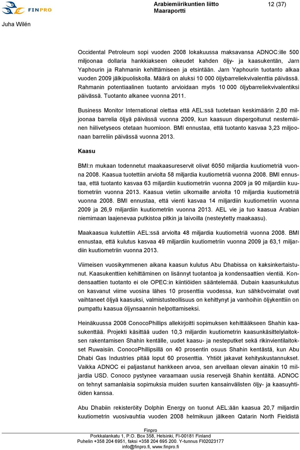 Rahmanin potentiaalinen tuotanto arvioidaan myös 10 000 öljybarreliekvivalentiksi päivässä. Tuotanto alkanee vuonna 2011.